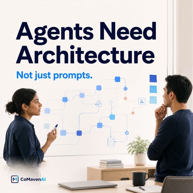 Agents need architecture, not just prompts - CoMavenAI