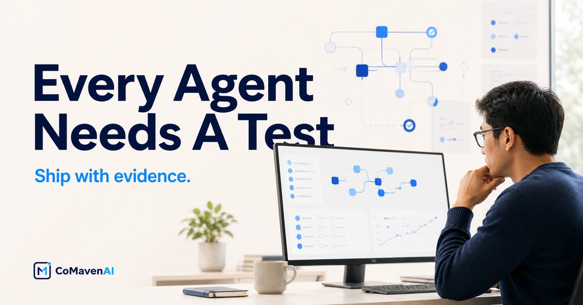 Every agent needs a test. Ship with evidence - CoMavenAI